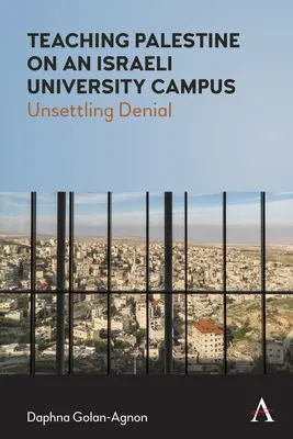 Enseñar Palestina en un campus universitario israelí: Una negación inquietante - Teaching Palestine on an Israeli University Campus: Unsettling Denial