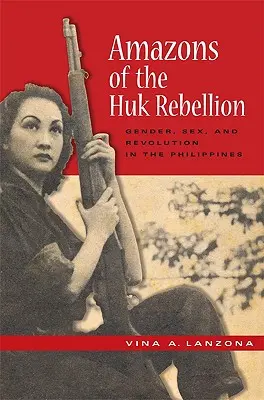 Amazonas de la rebelión huk: Género, sexo y revolución en Filipinas - Amazons of the Huk Rebellion: Gender, Sex, and Revolution in the Philippines