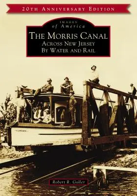 El canal Morris: A través de Nueva Jersey por agua y ferrocarril - The Morris Canal: Across New Jersey by Water and Rail