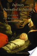 Infinity Dwindled to Infancy: Una cristología católica y evangélica - Infinity Dwindled to Infancy: A Catholic and Evangelical Christology