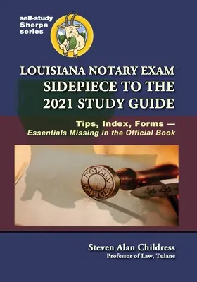 Guía de Estudio para el Examen de Notario de Louisiana 2021: Consejos, Índice, Formularios-Esenciales que Faltan en el Libro Oficial - Louisiana Notary Exam Sidepiece to the 2021 Study Guide: Tips, Index, Forms-Essentials Missing in the Official Book