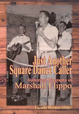 Just Another Square Dance Caller: Biografía autorizada de Marshall Flippo - Just Another Square Dance Caller: Authorized Biography of Marshall Flippo