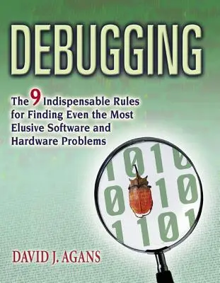 Depuración: Las 9 reglas indispensables para encontrar incluso los problemas más difíciles de software y hardware - Debugging: The 9 Indispensable Rules for Finding Even the Most Elusive Software and Hardware Problems