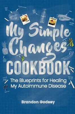 Mi libro de cocina de cambios sencillos: Los planos para curar mi enfermedad autoinmune - My Simple Changes Cookbook: The Blueprints for Healing My Autoimmune Disease