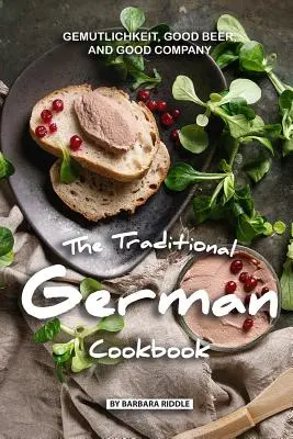El libro de cocina tradicional alemana: Gemutlichkeit, buena cerveza y buena compañía - The Traditional German Cookbook: Gemutlichkeit, Good Beer, and Good Company
