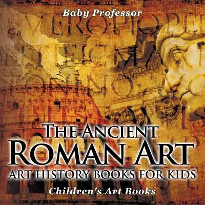 El Arte Romano Antiguo - Libros de Historia del Arte para Niños - Libros de Arte para Niños - The Ancient Roman Art - Art History Books for Kids - Children's Art Books