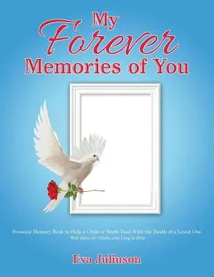 Mis recuerdos eternos de ti: Libro de recuerdos personales para ayudar a un niño o un joven a afrontar la muerte de un ser querido, con ideas para adultos que anhelan recordar a Dios. - My Forever Memories of You: Personal Memory Book to Help a Child or Youth Deal With the Death of a Loved One- With Ideas for Adults who Long to He