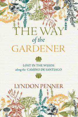 El camino del jardinero: Perdidos en la maleza del Camino de Santiago - The Way of the Gardener: Lost in the Weeds Along the Camino de Santiago