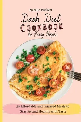 Libro de Cocina de la Dieta Dash para Gente Ocupada: 50 Comidas Asequibles e Inspiradas para Mantenerse en Forma y Saludable con Sabor - Dash Diet Cookbook for Busy people: 50 Affordable and Inspired Meals to Stay Fit and Healthy with Taste