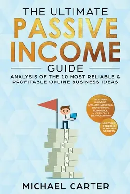 La Guía Definitiva de Ingresos Pasivos: Análisis de las 10 Ideas de Negocio Online más fiables y rentables incluyendo Blogging, Marketing de Afiliados, Dropsh - The Ultimate Passive Income Guide: Analysis of the 10 Most Reliable & Profitable Online Business Ideas including Blogging, Affiliate Marketing, Dropsh