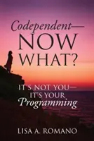 Codependiente - ¿Y Ahora Qué? No Eres Tú - Es Tu Programación - Codependent - Now What? Its Not You - Its Your Programming