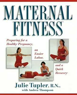 Acondicionamiento físico maternal: Cómo prepararse para un embarazo saludable, un parto más fácil y una recuperación rápida - Maternal Fitness: Preparing for a Healthy Pregnancy, an Easier Labor, and a Quick Recovery