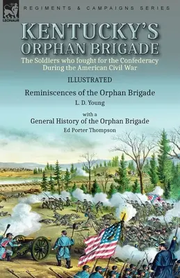 Kentucky's Orphan Brigade: the Soldiers who fought for the Confederacy During the American Civil War----Reminiscencias de la Brigada de Huérfanos por L. - Kentucky's Orphan Brigade: the Soldiers who fought for the Confederacy During the American Civil War----Reminiscences of the Orphan Brigade by L.