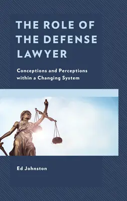 El papel del abogado defensor: Concepciones y percepciones en un sistema cambiante - The Role of the Defense Lawyer: Conceptions and Perceptions Within a Changing System