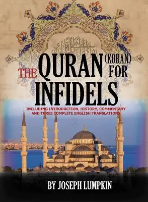 El Corán para infieles: Incluye Introducción, Historia, Comentario y Tres Traducciones Completas al Inglés - The Quran (Koran) For Infidels: Including Introduction, History, Commentary And Three Complete English Translations