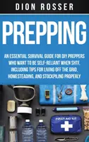 Preparación: Una guía esencial de supervivencia para el DIY Preppers que quieren ser autosuficientes cuando SHTF, incluyendo consejos para vivir de la - Prepping: An Essential Survival Guide for DIY Preppers Who Want to Be Self-Reliant When SHTF, Including Tips for Living Off the