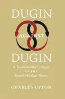 Dugin contra Dugin: Una crítica tradicionalista a la Cuarta Teoría Política - Dugin Against Dugin: A Traditionalist Critique of the Fourth Political Theory