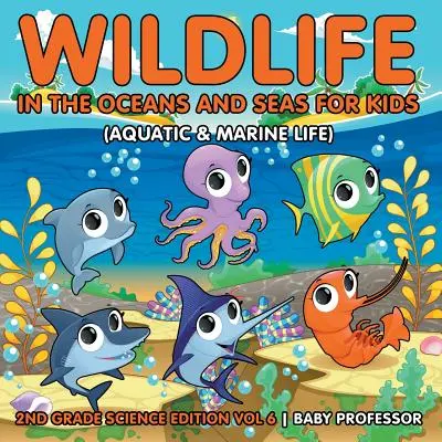 La fauna de los océanos y mares para niños (Vida acuática y marina) - Edición de Ciencias de 2º Grado Vol 6 - Wildlife in the Oceans and Seas for Kids (Aquatic & Marine Life) - 2nd Grade Science Edition Vol 6