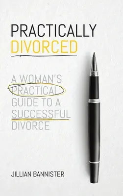 Prácticamente divorciada: La guía práctica de una mujer para divorciarse con éxito - Practically Divorced: A Woman's Practical Guide to a Successful Divorce