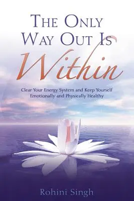 Only Way Out Is Within: Despeja Tu Sistema Energético Y Mantente Emocional Y Físicamente Sano - Only Way Out Is Within: Clear Your Energy System and Keep Yourself Emotionally and Physically Health