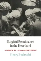 Surgical Renaissance in the Heartland: Memorias de la era Wangensteen - Surgical Renaissance in the Heartland: A Memoir of the Wangensteen Era