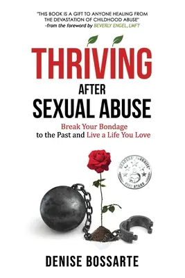 Prosperar después de un abuso sexual: Rompe las ataduras del pasado y vive una vida que ames - Thriving After Sexual Abuse: Break Your Bondage to the Past and Live a Life You Love