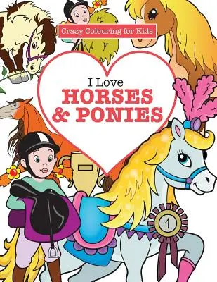 Me encantan los caballos y los ponis (Colorear a lo loco para niños) - I Love Horses & Ponies ( Crazy Colouring for Kids)