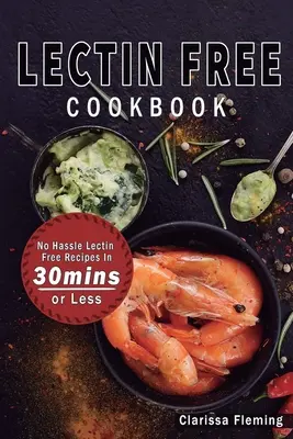 Libro de Cocina Sin Lectina: No Hassle Lectin Free Recipes In 30 Minutes or Less (Comience hoy a cocinar recetas rápidas y fáciles y perder peso rápido por Ea - Lectin Free Cookbook: No Hassle Lectin Free Recipes In 30 Minutes or Less (Start Today Cooking Quick & Easy Recipes & Lose Weight Fast By Ea