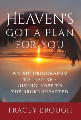 El cielo tiene un plan para ti: Una autobiografía para inspirar - Dar esperanza a los corazones rotos - Heaven's Got a Plan For You: An Autobiography to Inspire - Giving Hope to the Brokenhearted