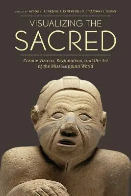 Visualizar lo sagrado: visiones cósmicas, regionalismo y el arte del mundo misisipiano - Visualizing the Sacred: Cosmic Visions, Regionalism, and the Art of the Mississippian World