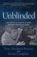 Unblinded: El valiente viaje de un hombre de la oscuridad a la visión - Unblinded: One Man's Courageous Journey Through Darkness to Sight