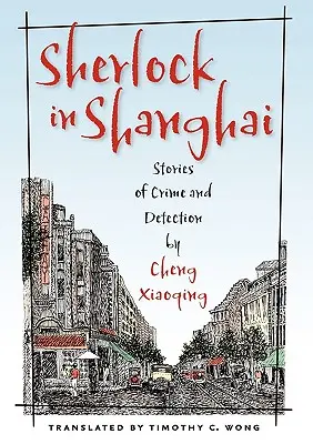 Sherlock en Shanghai: Historias de crímenes y detecciones de Cheng Xiaoqing - Sherlock in Shanghai: Stories of Crime and Detection by Cheng Xiaoqing