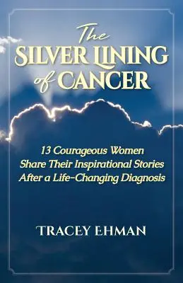 El lado positivo del cáncer: 13 mujeres valientes comparten sus historias inspiradoras tras un diagnóstico que les cambió la vida. - The Silver Lining of Cancer: 13 Courageous Women Share their Inspirational Stories After a Life Changing Diagnosis