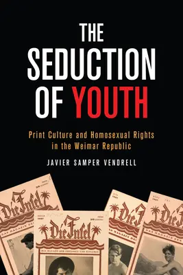 La Seducción De La Juventud: Cultura impresa y derechos homosexuales en la República de Weimar - The Seduction of Youth: Print Culture and Homosexual Rights in the Weimar Republic