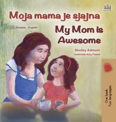 My Mom is Awesome (Libro bilingüe croata-inglés para niños) - My Mom is Awesome (Croatian English Bilingual Book for Kids)