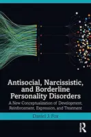 Trastornos antisociales, narcisistas y límite de la personalidad: Una nueva conceptualización del desarrollo, el refuerzo, la expresión y el tratamiento - Antisocial, Narcissistic, and Borderline Personality Disorders: A New Conceptualization of Development, Reinforcement, Expression, and Treatment