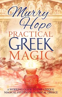 Magia Griega Práctica: Guía Práctica del Sistema Mágico Único de la Grecia Clásica - Practical Greek Magic: A Working Guide to the Unique Magical System of Classical Greece