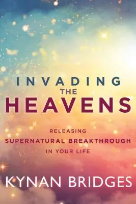 Invadiendo los Cielos: Liberando Avances Sobrenaturales en Tu Vida - Invading the Heavens: Releasing Supernatural Breakthrough in Your Life