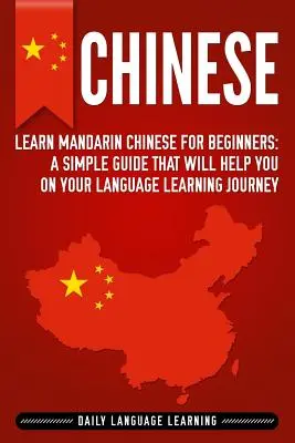 Chino: Aprende Chino Mandarín para Principiantes: Una guía sencilla que te ayudará en tu viaje de aprendizaje de idiomas - Chinese: Learn Mandarin Chinese for Beginners: A Simple Guide That Will Help You on Your Language Learning Journey