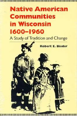 Comunidades nativas americanas en Wisconsin, 1600-1960: Un estudio de tradición y cambio - Native American Communities in Wisconsin, 1600-1960: A Study of Tradition and Change