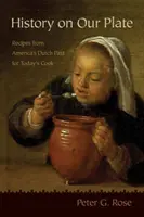 Historia en nuestro plato: Recetas del pasado holandés de Estados Unidos para el cocinero de hoy - History on Our Plate: Recipes from America's Dutch Past for Today's Cook