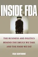 Dentro de la FDA: El negocio y la política detrás de los medicamentos que tomamos y los alimentos que comemos - Inside the FDA: The Business and Politics Behind the Drugs We Take and the Food We Eat