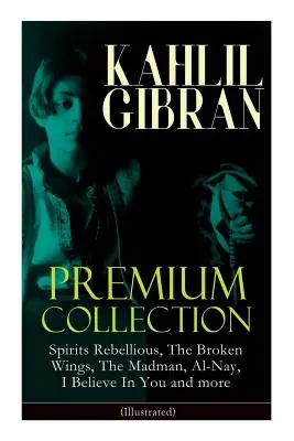 KAHLIL GIBRAN Colección Premium: Espíritus Rebeldes, Las Alas Rotas, El Loco, Al-Nay, Creo en Ti y más (Ilustrado): Inspirational Boo - KAHLIL GIBRAN Premium Collection: Spirits Rebellious, The Broken Wings, The Madman, Al-Nay, I Believe In You and more (Illustrated): Inspirational Boo