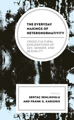La creación cotidiana de la heteronormatividad: Exploraciones interculturales del sexo, el género y la sexualidad - The Everyday Makings of Heteronormativity: Cross-Cultural Explorations of Sex, Gender, and Sexuality