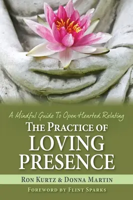 La práctica de la presencia amorosa: Una guía consciente para relacionarse a corazón abierto - The Practice of Loving Presence: A Mindful Guide To Open-Hearted Relating