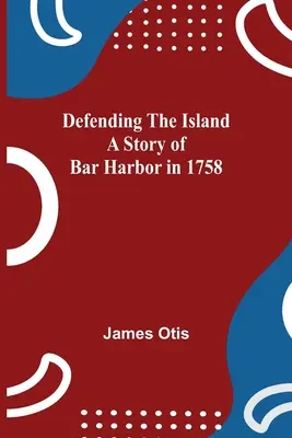 La defensa de la isla Una historia de Bar Harbor en 1758 - Defending The Island A Story Of Bar Harbor In 1758