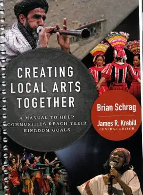 Cómo crear juntos artes locales: Un Manual para Ayudar a las Comunidades a Alcanzar sus Metas del Reino - Creating Local Arts Together: A Manual to Help Communities Reach Their Kingdom Goals