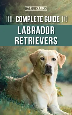 La Guía Completa del Labrador Retriever: Cómo seleccionar, criar, adiestrar, alimentar y querer a su nuevo labrador desde cachorro hasta la vejez. - The Complete Guide to Labrador Retrievers: Selecting, Raising, Training, Feeding, and Loving Your New Lab from Puppy to Old-Age