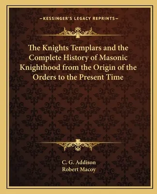 Los Caballeros Templarios y la Historia Completa de la Caballería Masónica desde el Origen de las Órdenes hasta la Actualidad - The Knights Templars and the Complete History of Masonic Knighthood from the Origin of the Orders to the Present Time