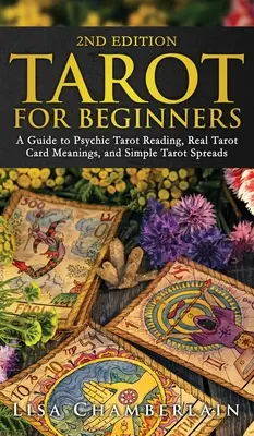 Tarot para Principiantes: Una Guía para la Lectura Psíquica del Tarot, Significados Reales de las Cartas del Tarot y Tiradas Sencillas del Tarot - Tarot for Beginners: A Guide to Psychic Tarot Reading, Real Tarot Card Meanings, and Simple Tarot Spreads